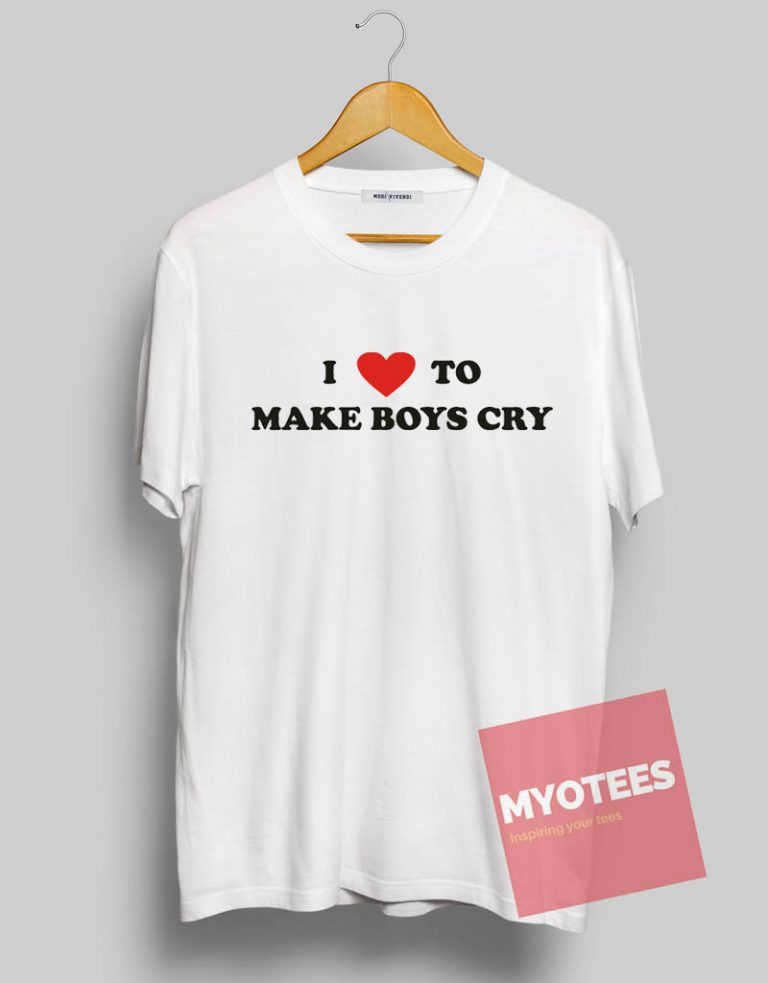 I Love To Make Boys Cry Unisex T Shirt | MY O TEES