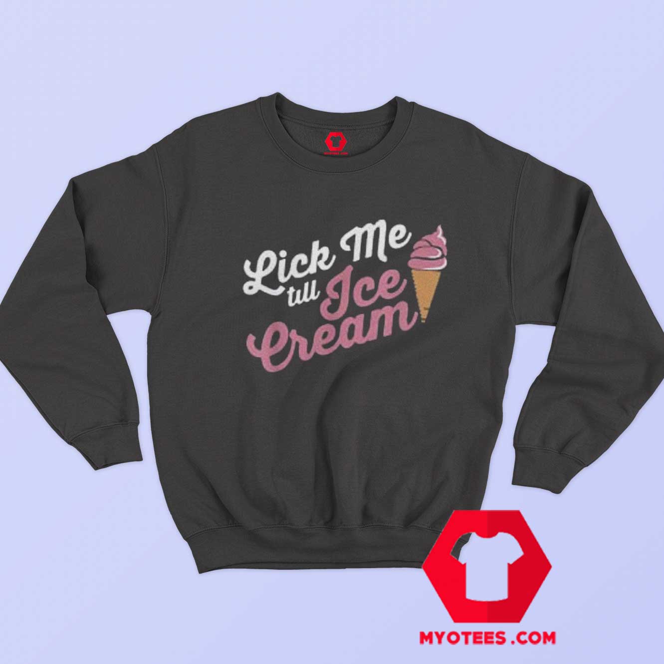 Funny Lick Me Till Ice Cream Quote Sweatshirt | myotees.com